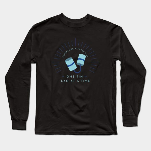 Connecting With The Past, One Tin Can At A Time Long Sleeve T-Shirt by StarDash_World